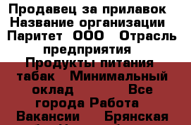 Продавец за прилавок › Название организации ­ Паритет, ООО › Отрасль предприятия ­ Продукты питания, табак › Минимальный оклад ­ 5 000 - Все города Работа » Вакансии   . Брянская обл.,Новозыбков г.